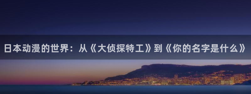 51动漫禁：日本动漫的世界：从《大侦探特工》到《你的名字是什么》